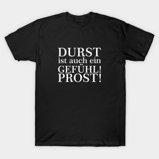 Durst ist auch ein Gefühl! Zum Wohl! Weiß T-Shirt